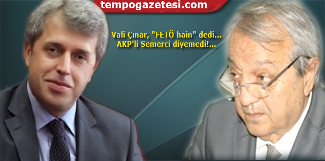 Vali Çınar, 'FETÖ hain' dedi... AKP'li Semerci diyemedi!...
