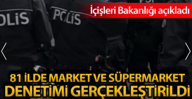 Polis ve Jandarma ekipleri market ve süpermarketleri denetledi...
